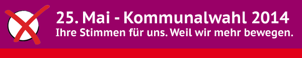 25. Mai - Kommunalwahl 2014 Ihre Stimmen für uns. Weil wir mehr bewegen.